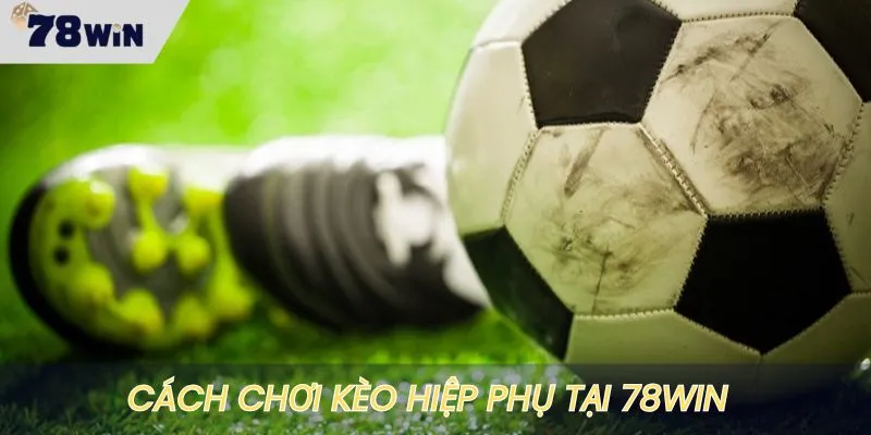 Cách chơi kèo cược ở hiệp phụ tại 78WIN đơn giản