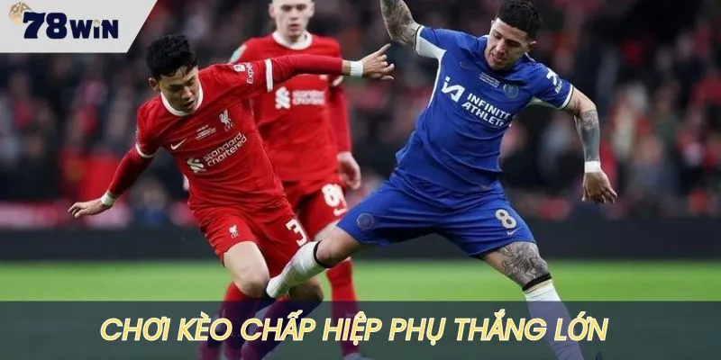 Kèo chấp hiệp phụ có tỷ lệ thưởng cao
