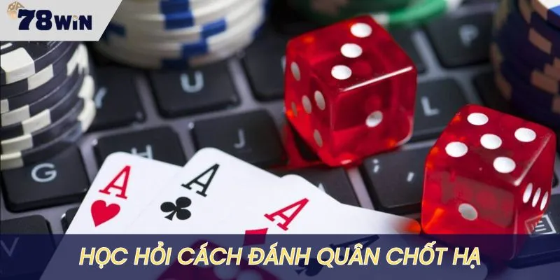 Biết cách đánh quân chốt hạ sẽ dễ thắng hơn