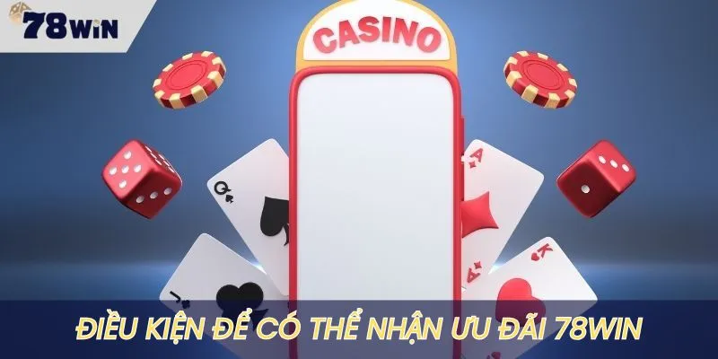 Điều kiện bắt buộc để người chơi tham gia nhận quà tại 78WIN