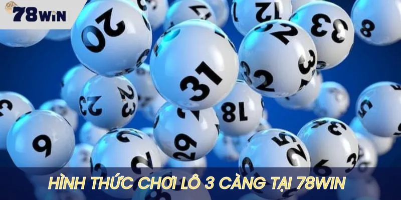 Hình thức chơi lô 3 càng ăn khách tại nhà cái 78WIN