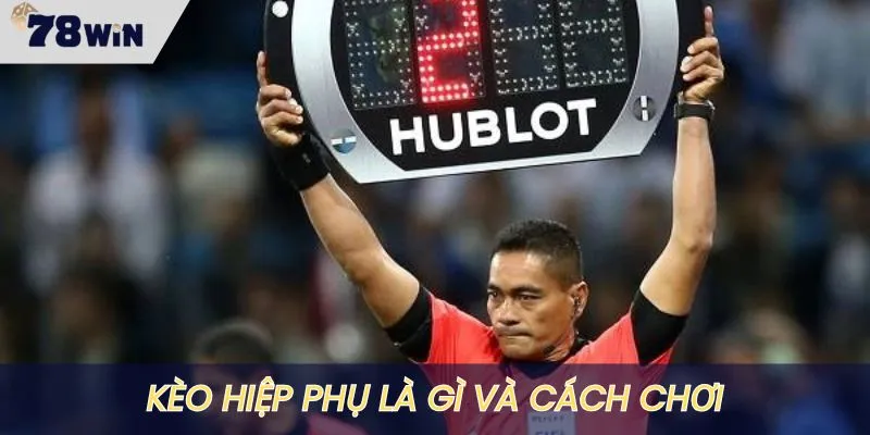 Kèo hiệp phụ là kèo gì và cách chơi cụ thể