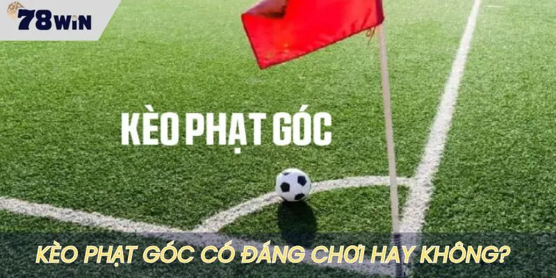 Kèo phạt góc bóng đá có nên chơi hay không?