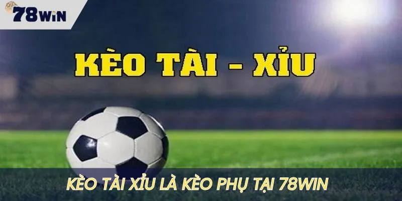 Kèo tài xỉu được xếp vào kèo phụ trong bóng đá