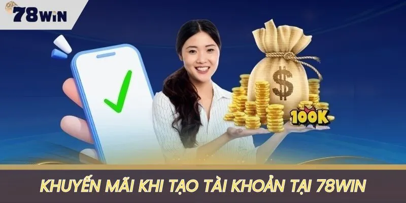 Khuyến mãi tân thủ khi tạo tài khoản tại 78WIN